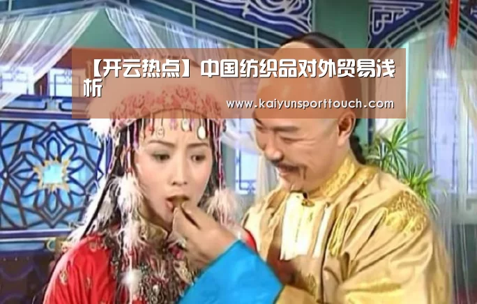 【开云热点】中国纺织品对外贸易浅析(图1) 开云快讯